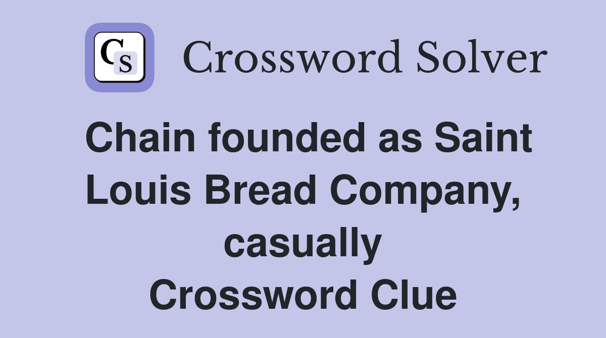 Chain founded as Saint Louis Bread Company, casually Crossword Clue